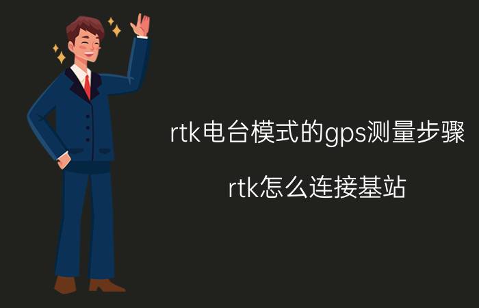 rtk电台模式的gps测量步骤 rtk怎么连接基站？